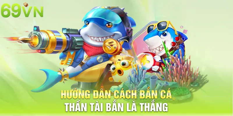 Hướng dẫn cách bắn cá thần tài bắn là thắng