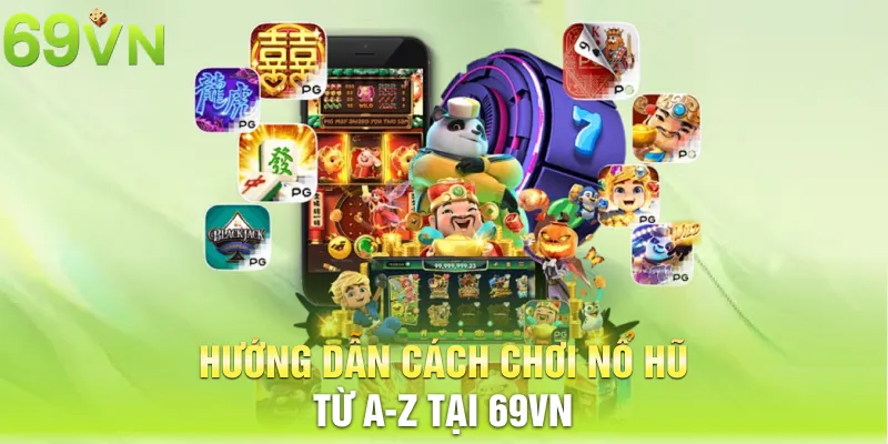 Hướng dẫn cách chơi nổ hũ từ A-Z tại 69vn