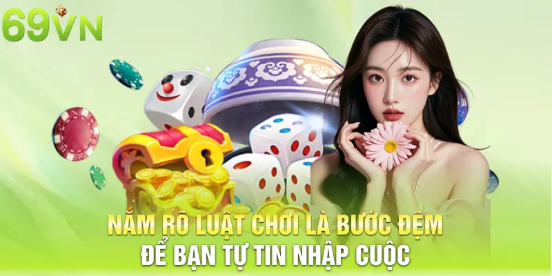 Nắm rõ luật chơi là bước đệm để bạn tự tin nhập cuộc