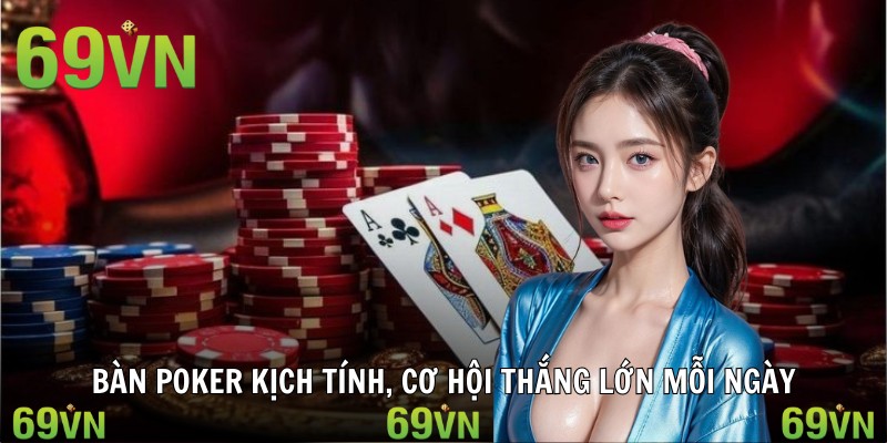 Bàn Poker kịch tính, cơ hội thắng lớn mỗi ngày